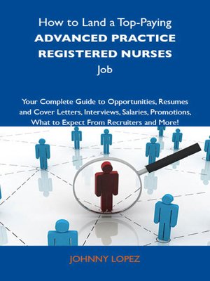 cover image of How to Land a Top-Paying Advanced practice registered nurses Job: Your Complete Guide to Opportunities, Resumes and Cover Letters, Interviews, Salaries, Promotions, What to Expect From Recruiters and More